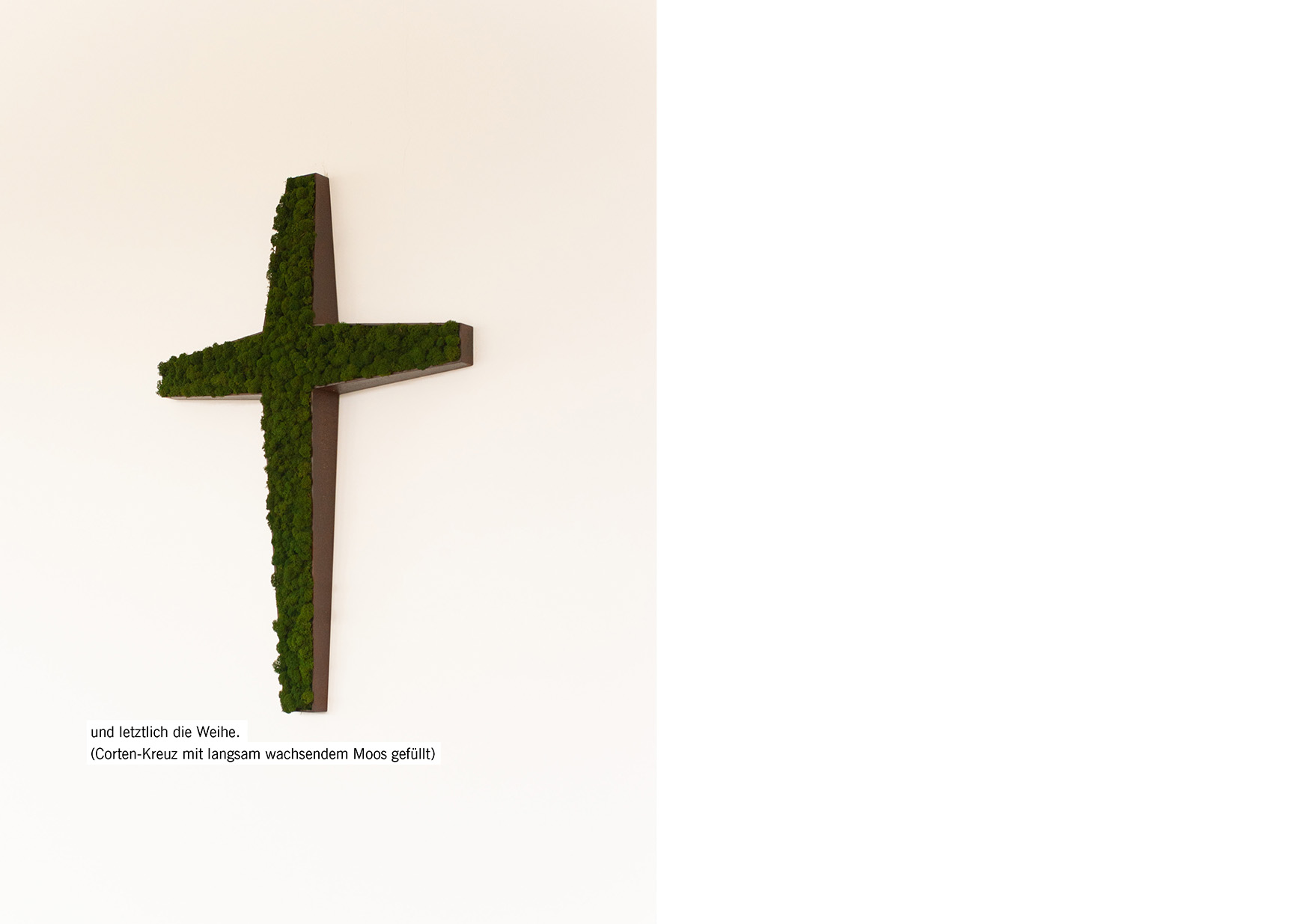 und letztlich die Weihe. (Corten-Kreuz mit langsam wachsendem Moos gefüllt)